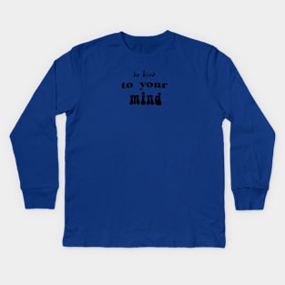 be kind to your mind mental inspirational, be kind, life quote, be good, life lesson, word power Kids Long Sleeve T-Shirt